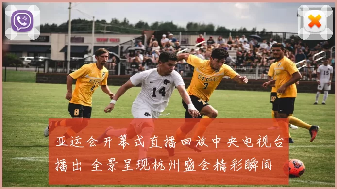 亚运会开幕式直播回放中央电视台播出 全景呈现杭州盛会精彩瞬间