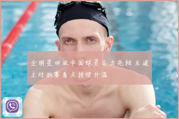 全明星回放中国球员合力亮相 东道主对抗赛看点持续升温