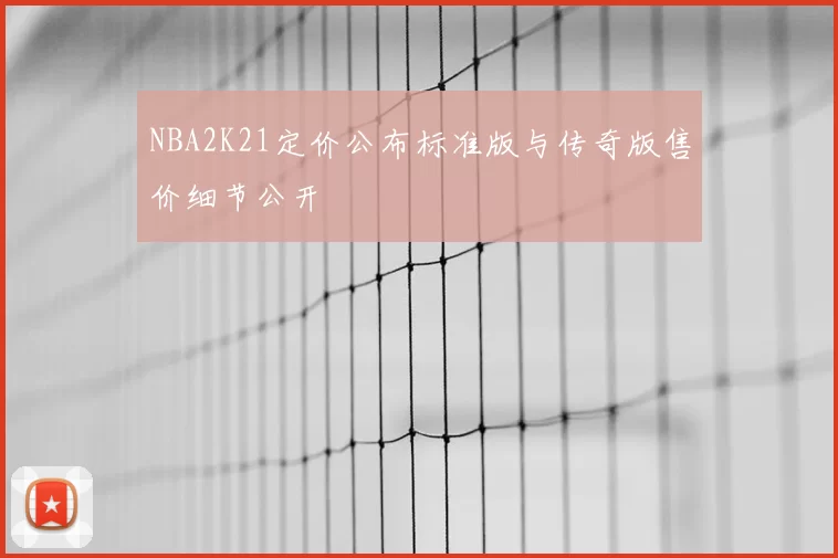 NBA2K21定价公布标准版与传奇版售价细节公开