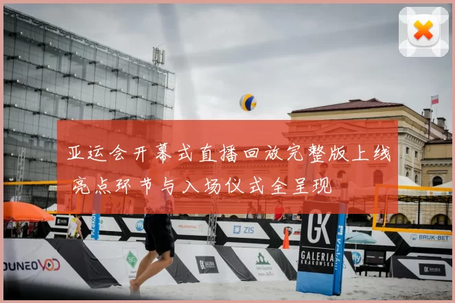 亚运会开幕式直播回放完整版上线 亮点环节与入场仪式全呈现