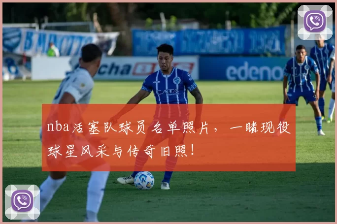 nba活塞队球员名单照片，一睹现役球星风采与传奇旧照！