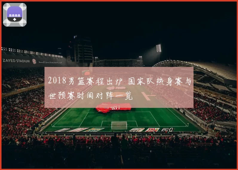 2018男篮赛程出炉 国家队热身赛与世预赛时间对阵一览