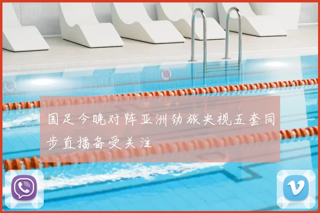 国足今晚对阵亚洲劲旅央视五套同步直播备受关注