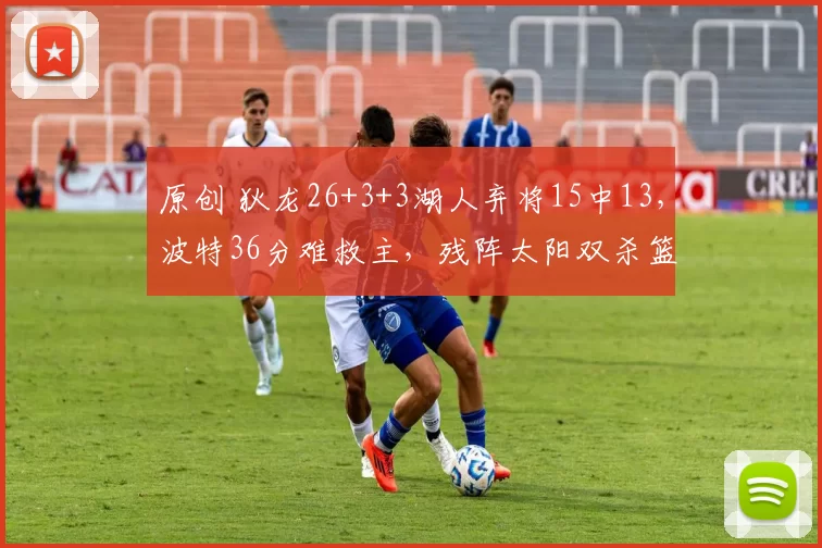 原创 狄龙26+3+3湖人弃将15中13，波特36分难救主，残阵太阳双杀篮网