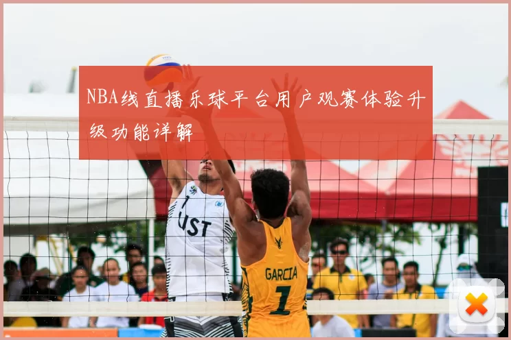 NBA线直播乐球平台用户观赛体验升级功能详解