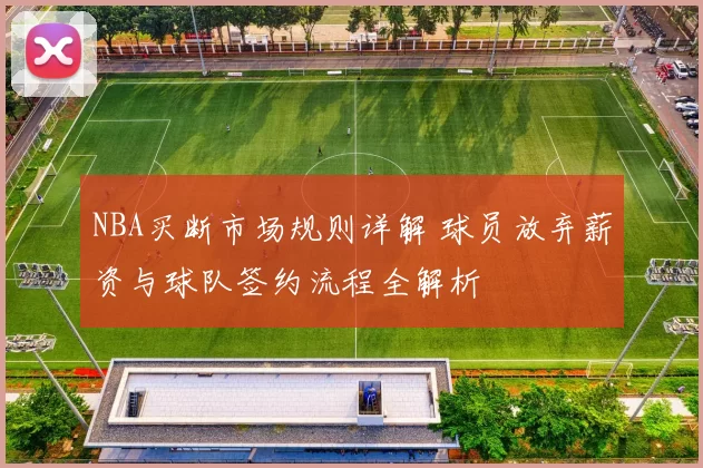 NBA买断市场规则详解 球员放弃薪资与球队签约流程全解析