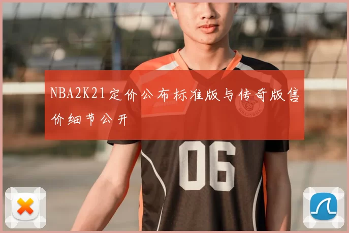 NBA2K21定价公布标准版与传奇版售价细节公开