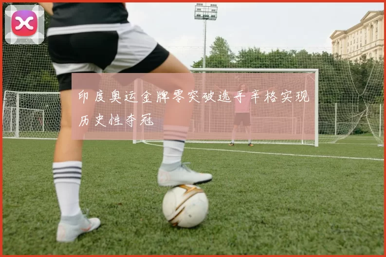 印度奥运金牌零突破选手辛格实现历史性夺冠