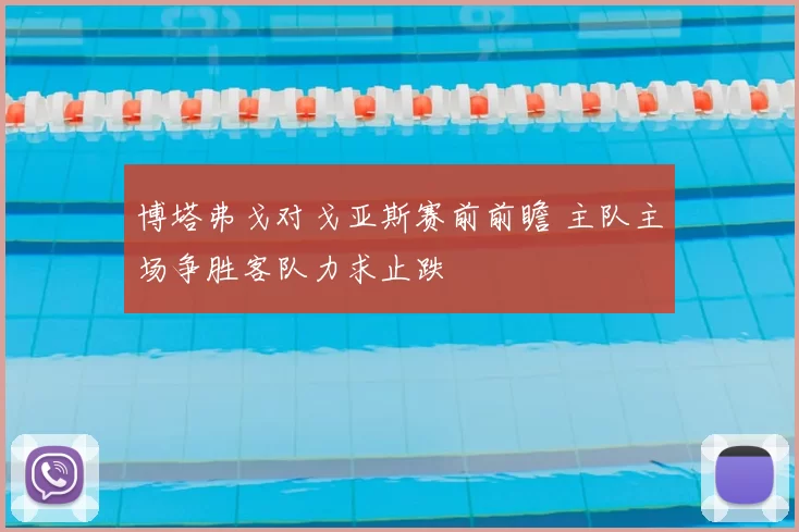 博塔弗戈对戈亚斯赛前前瞻 主队主场争胜客队力求止跌