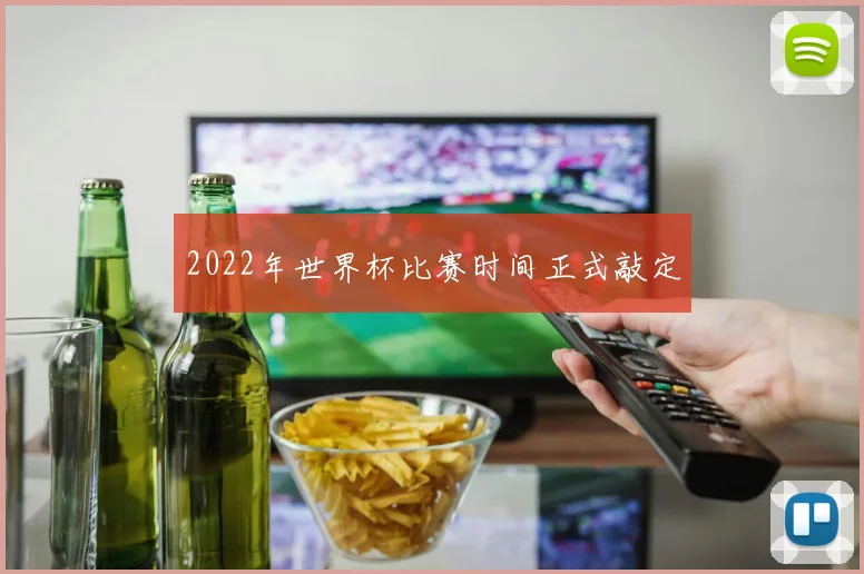 2022年世界杯比赛时间正式敲定