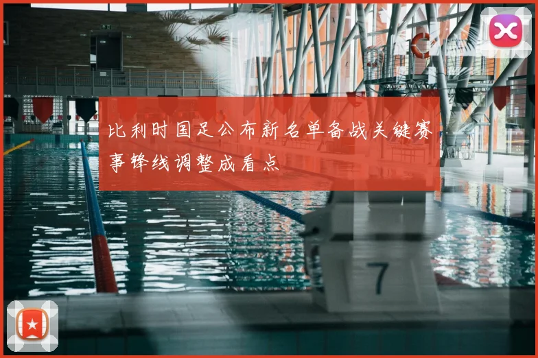 比利时国足公布新名单备战关键赛事锋线调整成看点