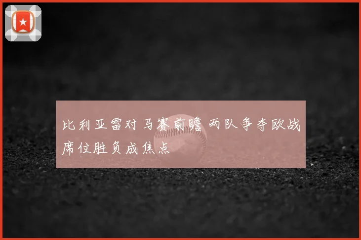 比利亚雷对马赛前瞻 两队争夺欧战席位胜负成焦点
