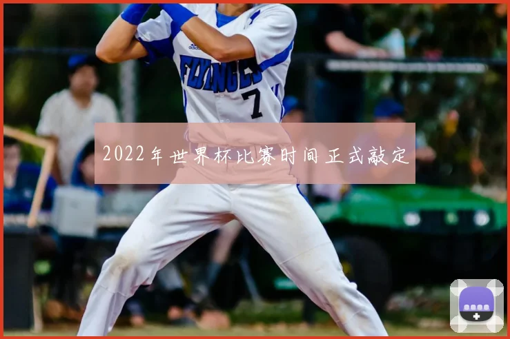 2022年世界杯比赛时间正式敲定
